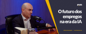 Em entrevista para o podcast Além do CNPJ, Eduardo Felipe Matias discute os impactos da IA sobre as empresas, o trabalho e a sociedade